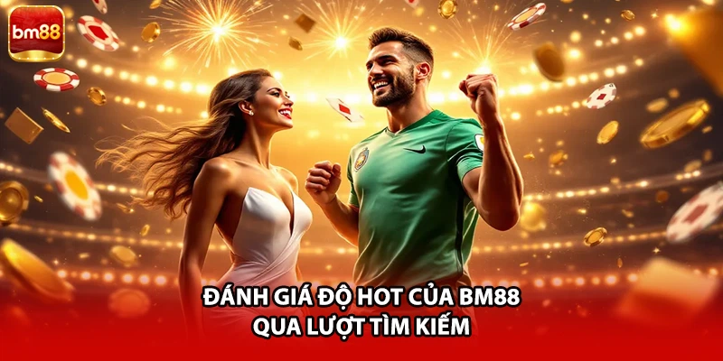 Đánh giá độ hot của BM88 qua lượt tìm kiếm