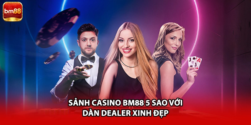 Sảnh Casino BM88 5 sao với dàn Dealer xinh đẹp